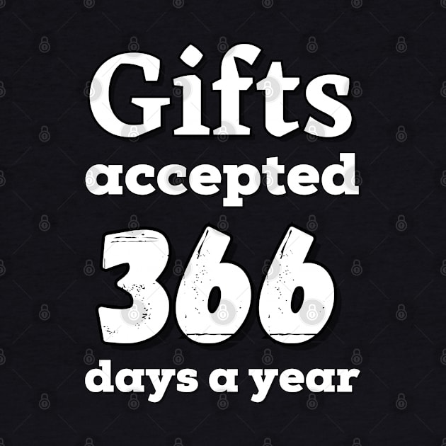 Gifts accepted 366 days a year in white text by Blue Butterfly Designs 